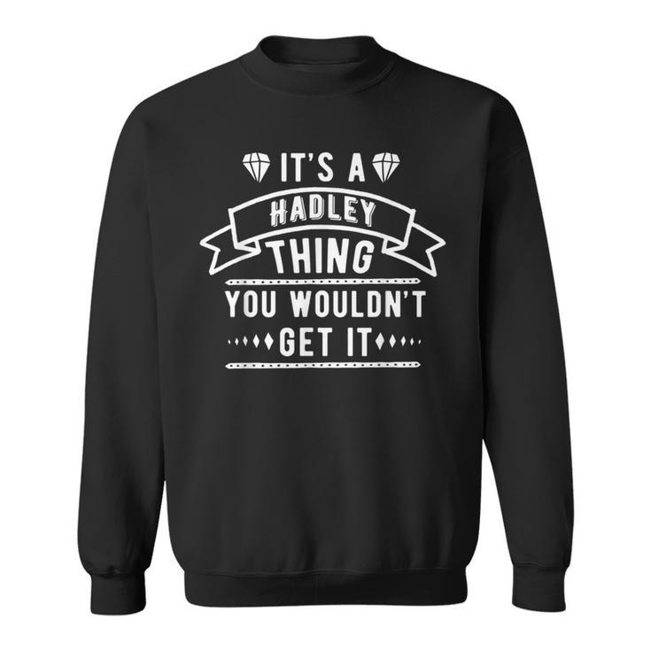 Its A Hadley Thing You Wouldnt Get It Hadley Last Name Funny Last Name Designs Funny Gifts Sweatshirt