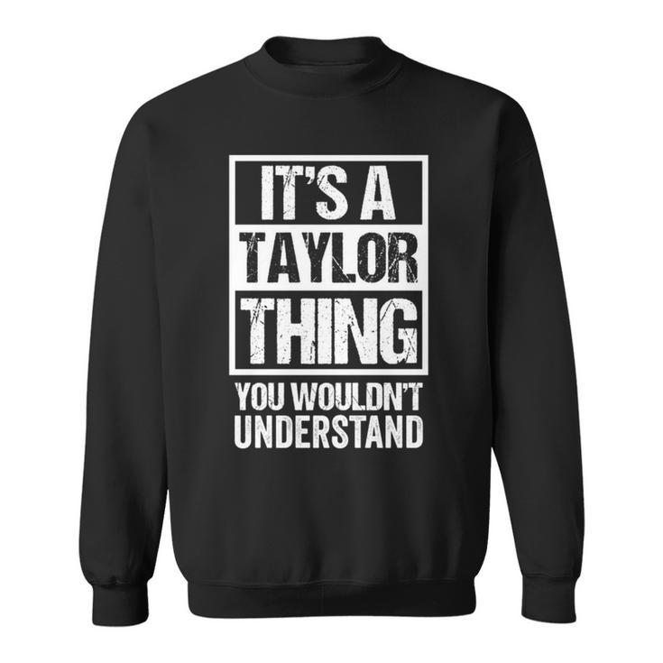 Its A Taylor Thing You Wouldnt Understand - Family Name   Taylor Funny Gifts Sweatshirt