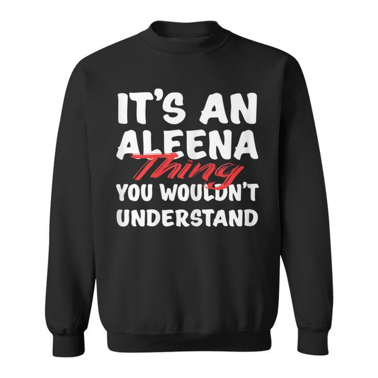 Its An Aleena Thing You Wouldnt Understand Funny Aleena Sweatshirt
