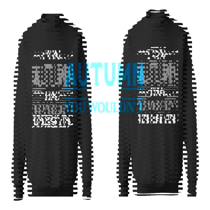 Its An Autumn Thing Wouldnt Understand Girl Name Autumn Sweatshirt