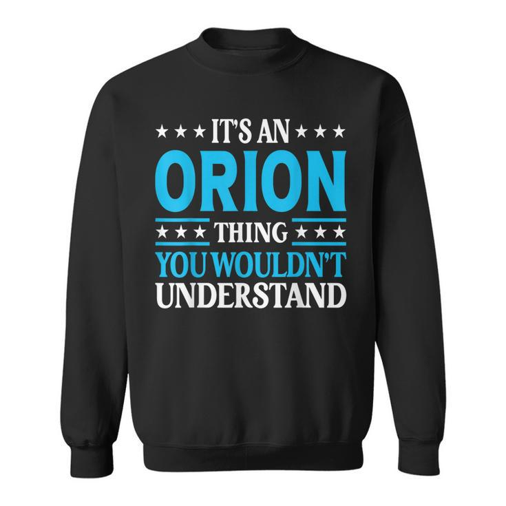 Its An Orion Thing Wouldnt Understand First Name Orion Sweatshirt