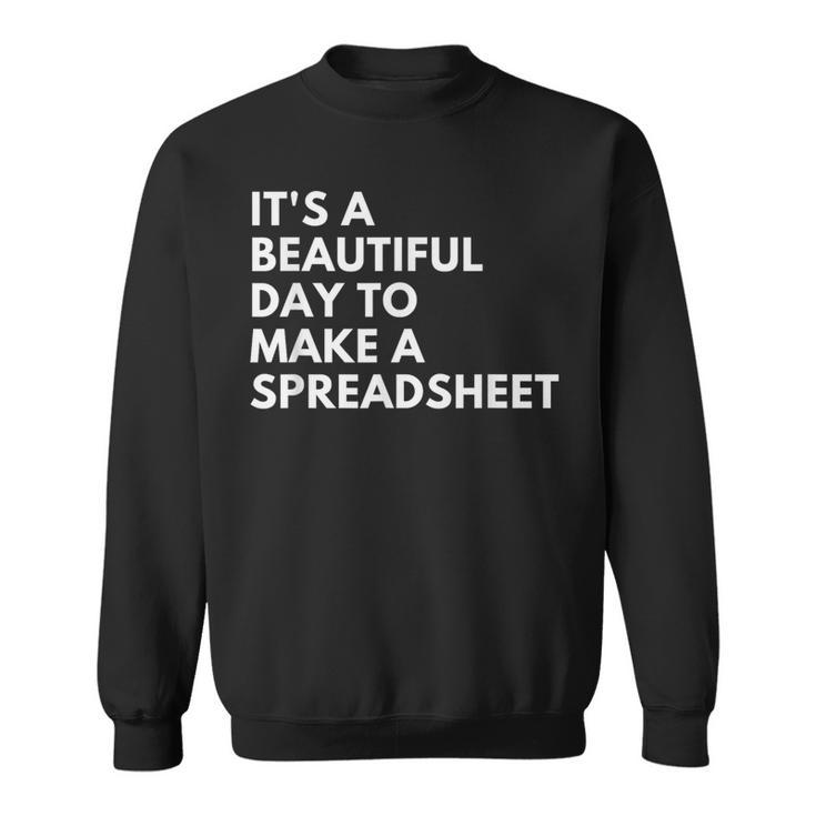 It's A Beautiful Day To Make A Spreadsheet Spreadsheet Sweatshirt