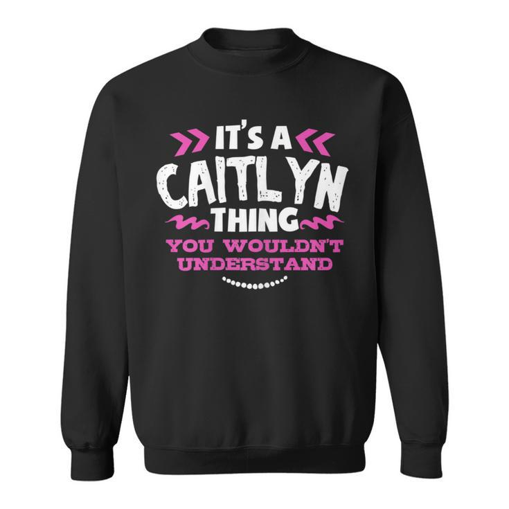 Its An Caitlyn Thing You Wouldn't Understand Custom Sweatshirt