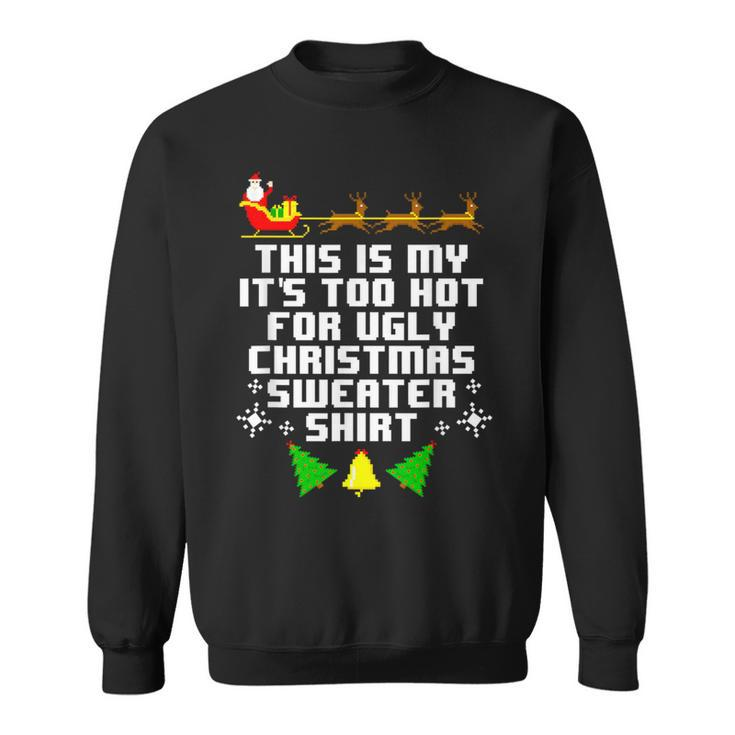 This Is My Its Too Hot For Ugly Christmas Sweater Xmas Sweatshirt