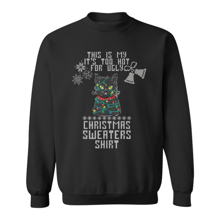This Is My It's Too Hot For Ugly Christmas Sweaters Cat Sweatshirt