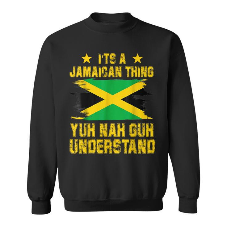 It's A Jamaican Thing Yuh Nah Guh Understand Sweatshirt