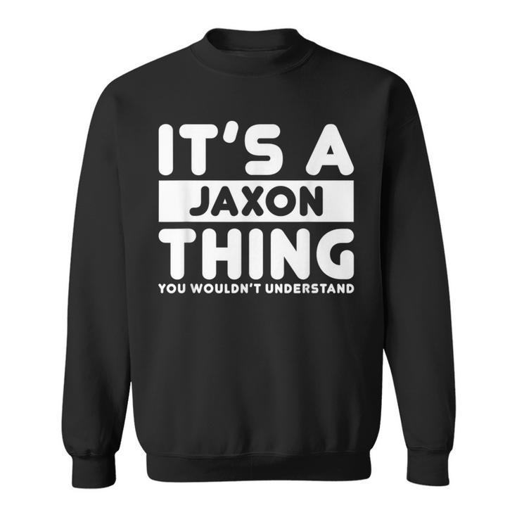 It's A Jaxon Thing You Wouldn't Understand Jaxon Name Sweatshirt