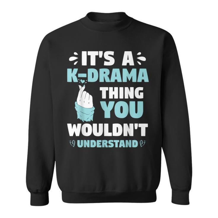 Its A Kdrama Thing You Wouldn T Understand Korean K-Drama Sweatshirt