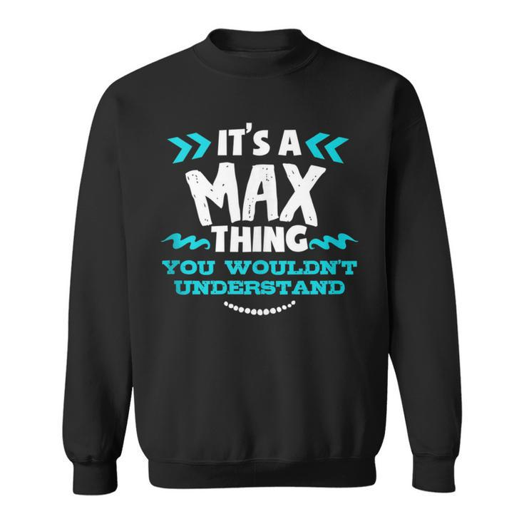 Its A Max Thing You Wouldnt Understand Custom Sweatshirt