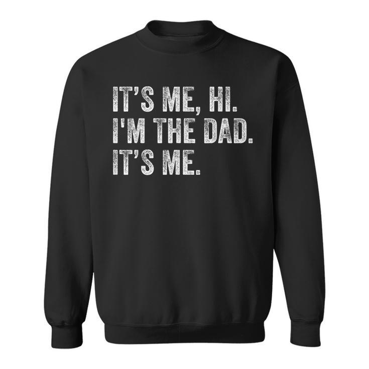 Its Me Hi Im The Dad Its Me Funny For Dad Fathers Day Gift For Mens Sweatshirt