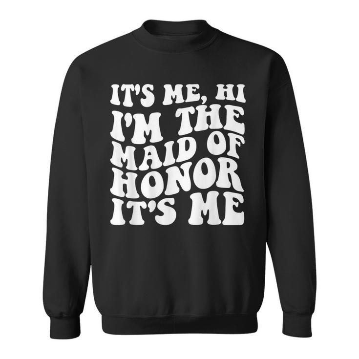 Its Me Hi Im The Maid Of Honor Its Me On Back Sweatshirt