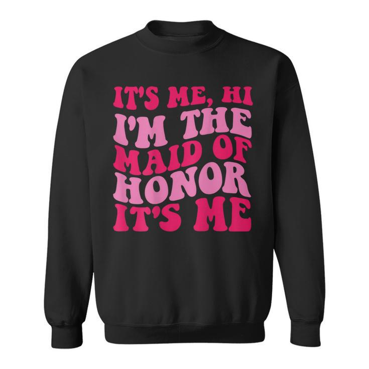 Its Me Hi Im The Maid Of Honor Its Me On Back  Sweatshirt