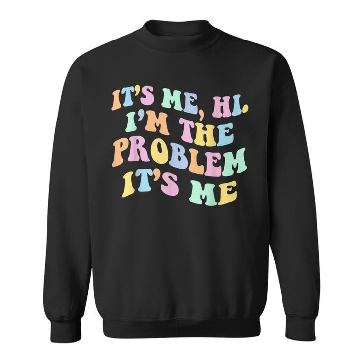 Its Me Hi Im The Problem  Sweatshirt