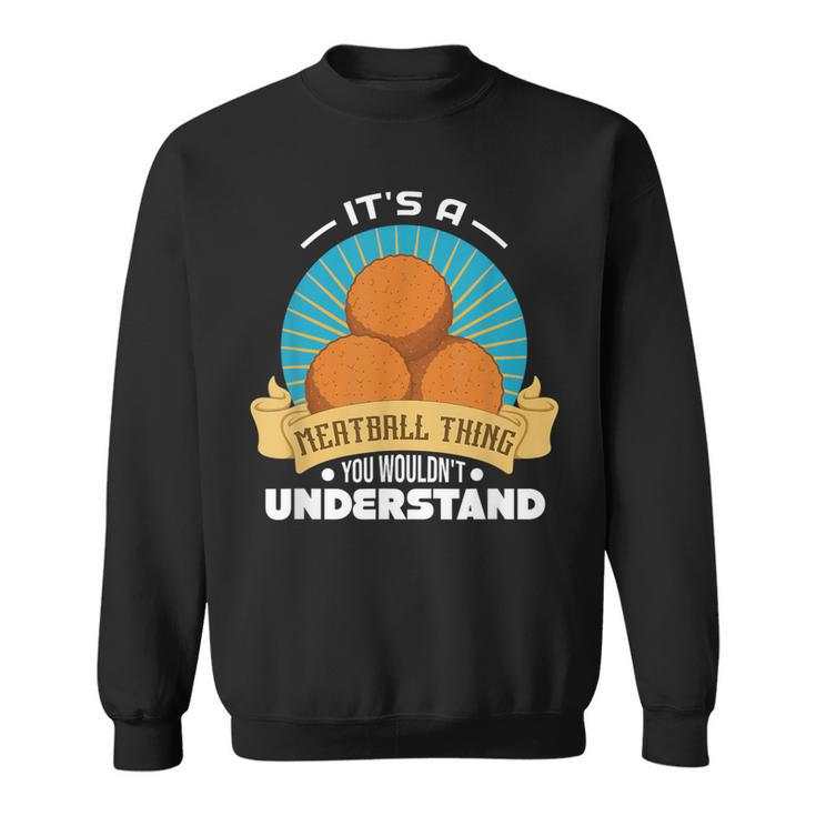 Its A Meatball Thing You Wouldnt Understand Sweatshirt
