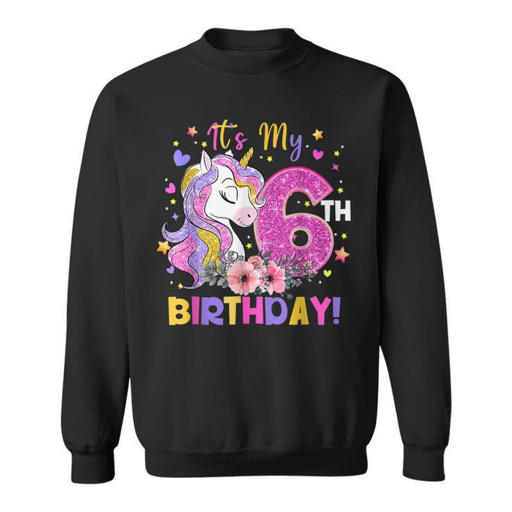 Its My 6Th Birthday Unicorn Girls Funny 6 Year Old Gift  Sweatshirt