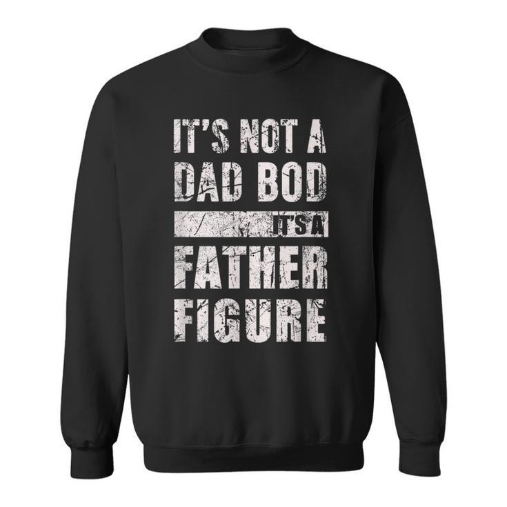 Its Not A Dad Bod Its A Father Figure  Fathers Day 2023  Sweatshirt