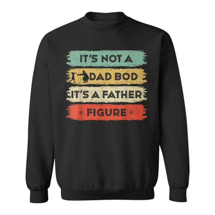 Its Not A Dad Bod Its A Father Figure Fathers Day Dad  Gift For Mens Sweatshirt