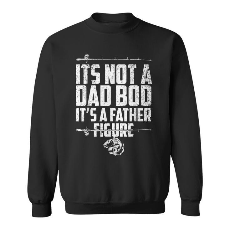 Its Not A Dad Bod Its A Father Figure Fathers Fishing Gear  Sweatshirt