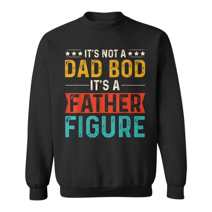Its Not A Dad Bod Its A Father Figure Funny Fathers Day  Sweatshirt
