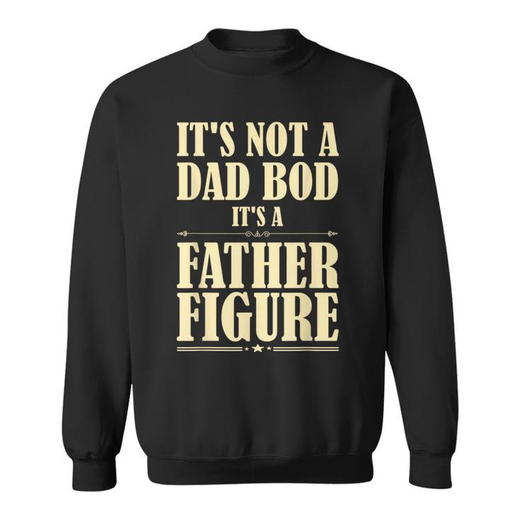 Its Not A Dad Bod Its A Father Figure Funny Fathers Day Sweatshirt