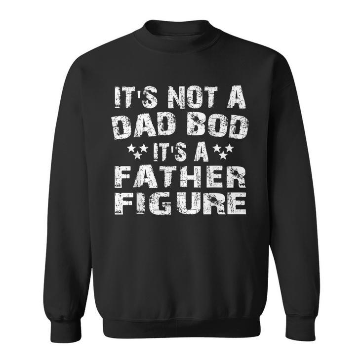 Its Not A Dad Bod Its A Father Figure Funny Vintage Gift Gift For Mens Sweatshirt