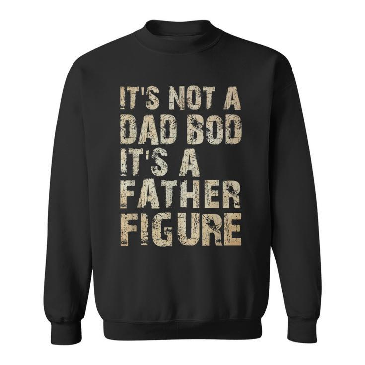 Its Not A Dad Bod Its A Father Figure | Funny Vintage Gift  Sweatshirt