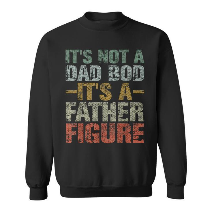 Its Not A Dad Bod Its A Father Figure Vintage Dad Gift  Sweatshirt