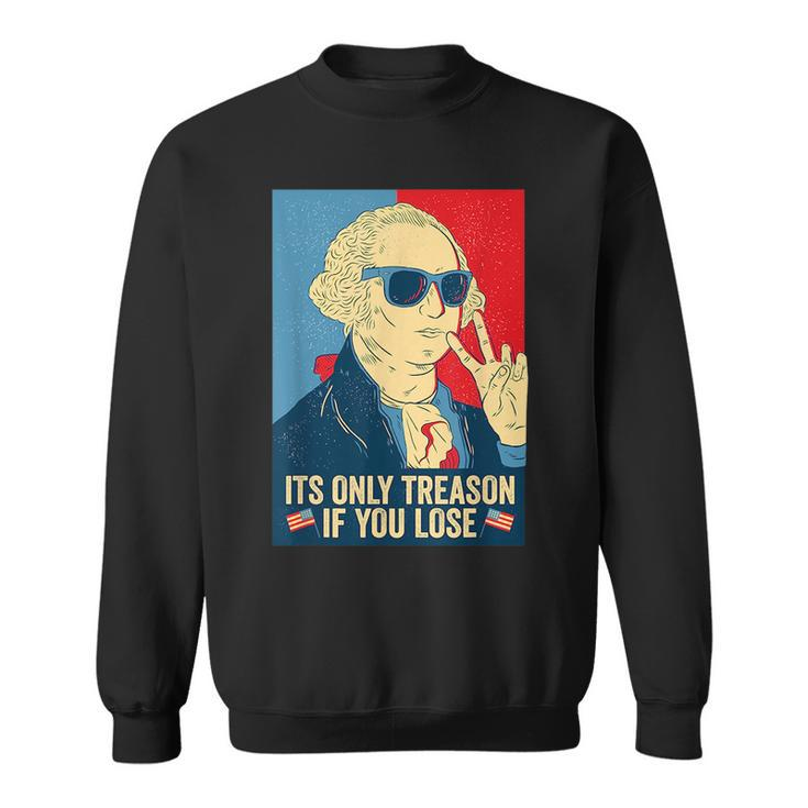 Its Only Treason If You Lose George Washington  Sweatshirt