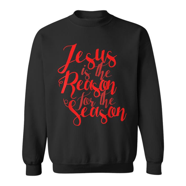 Jesus Is The Reason For The Season For Christmas Sweatshirt