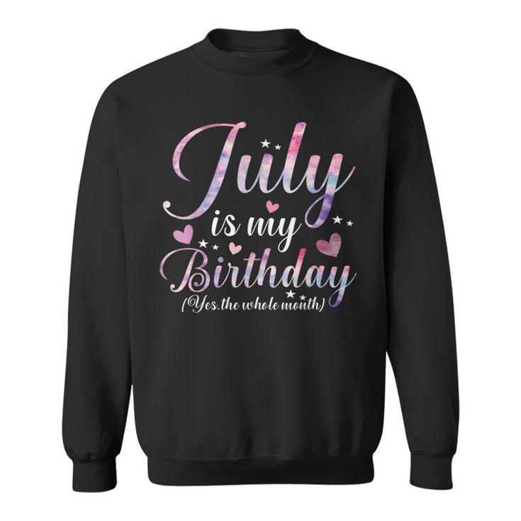 July Is My Birthday Yes The Whole Month Funny July Birthday Sweatshirt