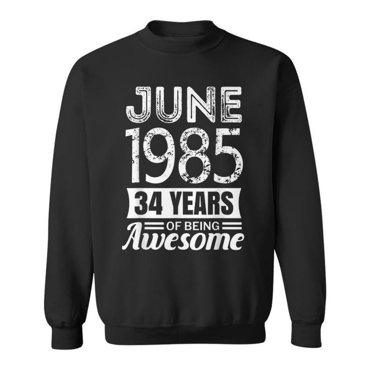 June 1985  34Th Birthday 34 Years Of Being Awesome Sweatshirt