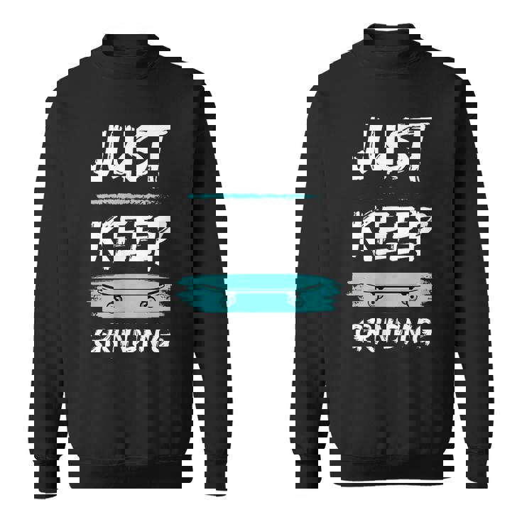 Just Keep Grinding Skateboard Design Rip Up Pavement Sweatshirt