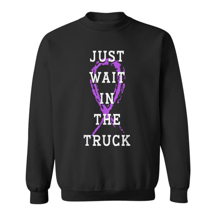 Just Wait In The Truck Purple Ribbon Cancer Awareness Day Sweatshirt