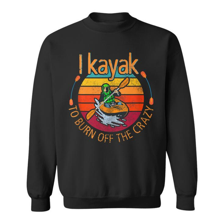 I Kayak To Burn Off The Crazy Kayaking Watersport Sweatshirt