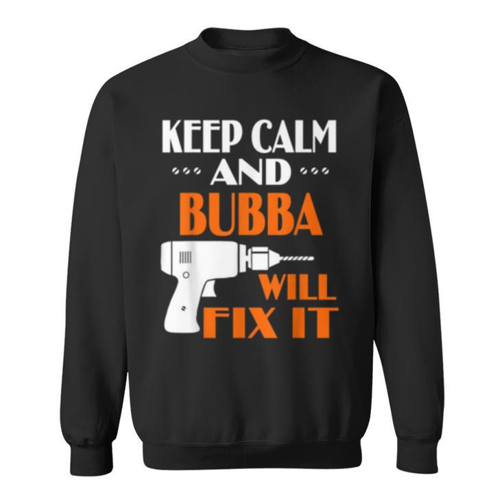 Keep Calm Bubba Will Fix It Gift For Dad Grandpa  Sweatshirt