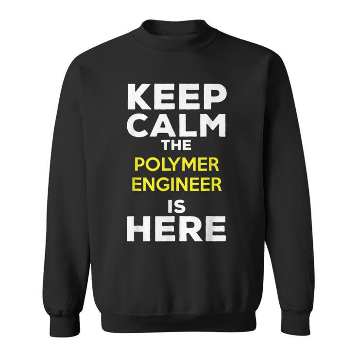 Keep Calm The Polymer Engineer Is Here Sweatshirt