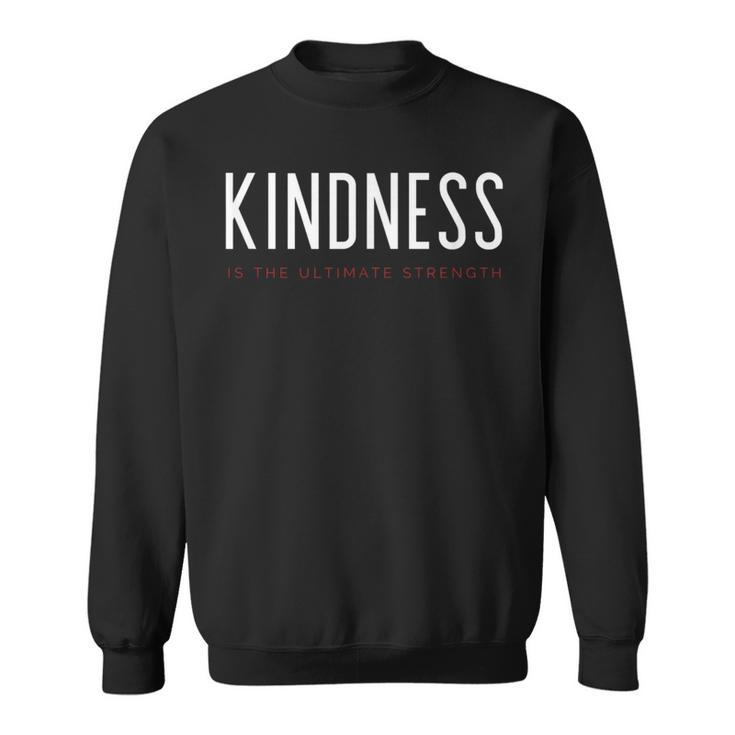 Kindness Is The Ultimate Strength Powerful Uplifting Quote Sweatshirt