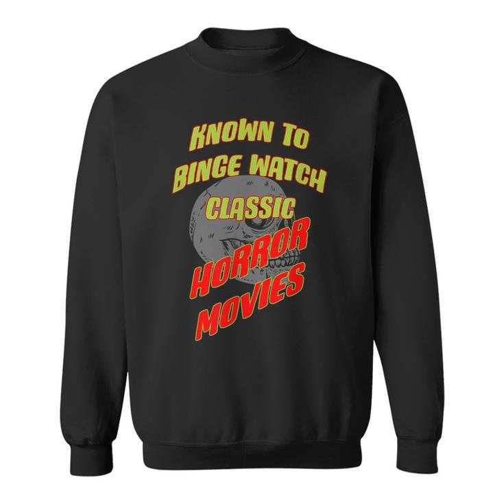 Known To Binge Watch Classic Horror Movies Movies Sweatshirt