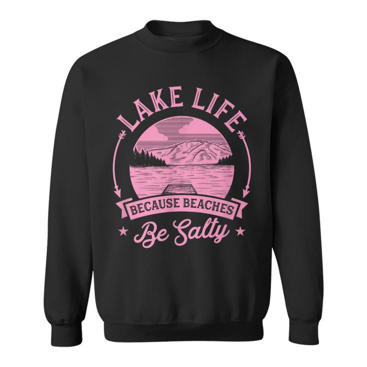 Lake Life Because Beaches Be Salty Lake Life Dad Family Trip  Funny Gifts For Dad Sweatshirt