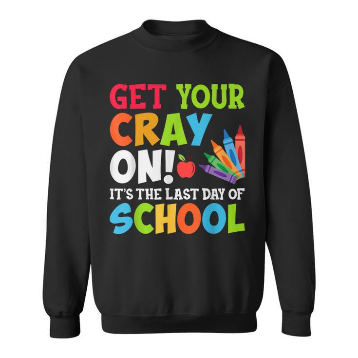 Last Day Of School Get Your Cray On Funny Teacher Sweatshirt