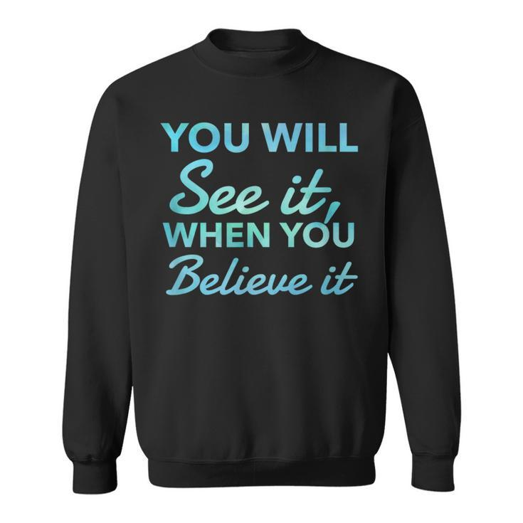 Law Of Attraction Quote You Will See It When You Believe It Sweatshirt