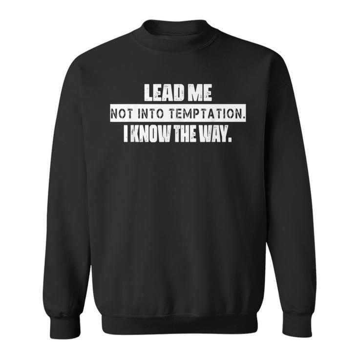 Lead Me Not Into Temptation Humor Quotes Sweatshirt
