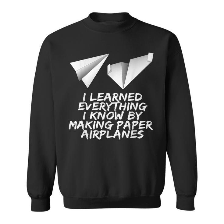 I Learned Everything By Making Paper Airplanes Sweatshirt