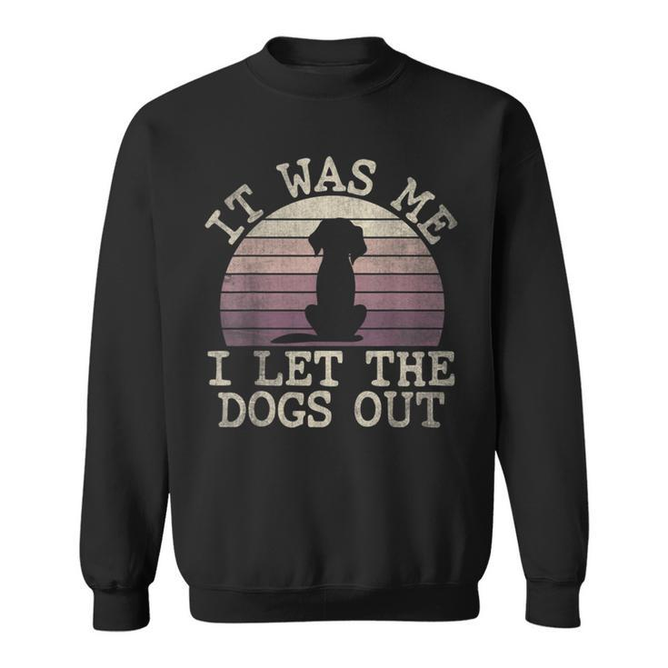 It Was Me I Let The Dogs Out Funny Dog Lover Dogsitter  Sweatshirt