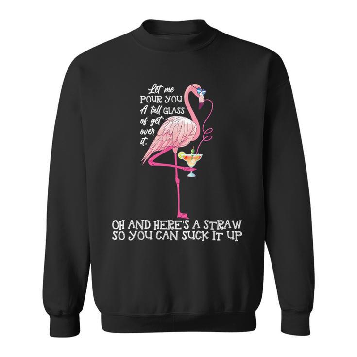 Let Me Pour You A Tall Glass Of Get Over - Funny  Sweatshirt