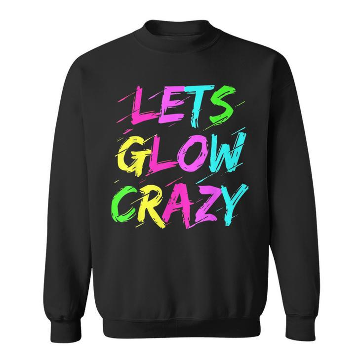 Lets Glow Crazy Glow Party 80S Retro Costume Party Lover  80S Vintage Designs Funny Gifts Sweatshirt
