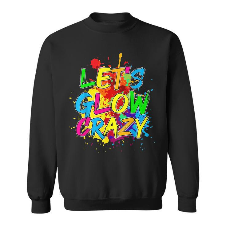 Lets Glow Crazy Glow Party 80S Retro Costume Party Lover  Sweatshirt