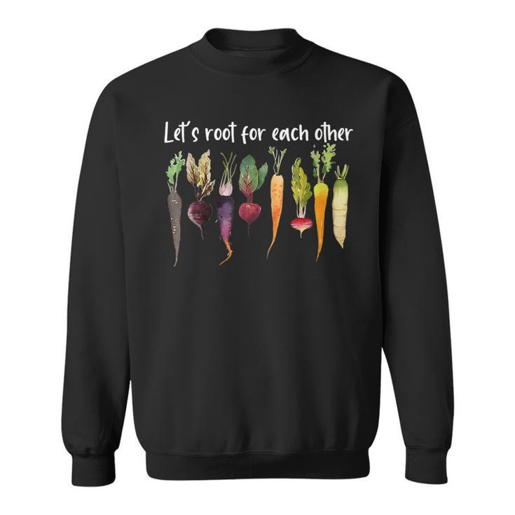 Let's Root For Each Other And Watch Each Other Grow Garden Sweatshirt