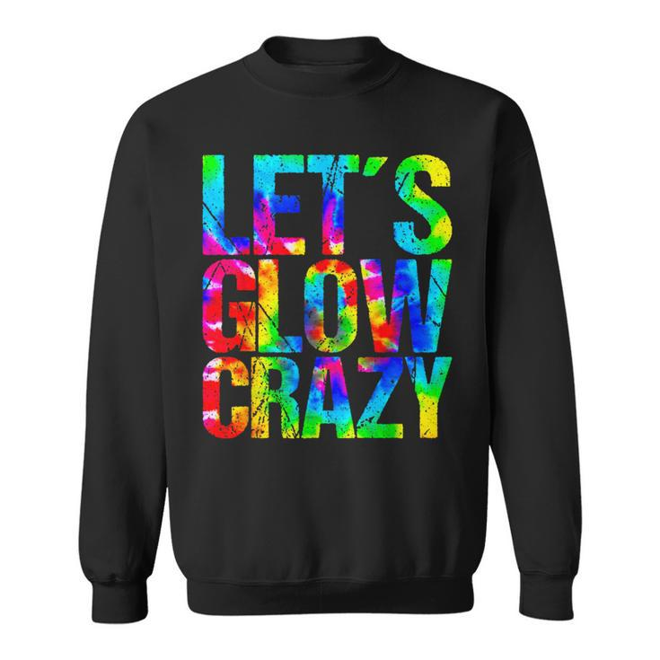 Let´S Glow Crazy Retro Colorful Quote Group Team Tie Dye Sweatshirt