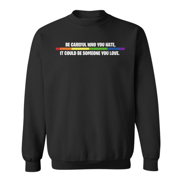 Lgbt Be Careful Who You Hate Could Be Someone You Love  Sweatshirt